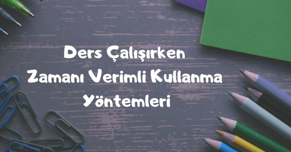 Ders Çalışırken Zamanı Verimli Kullanmak